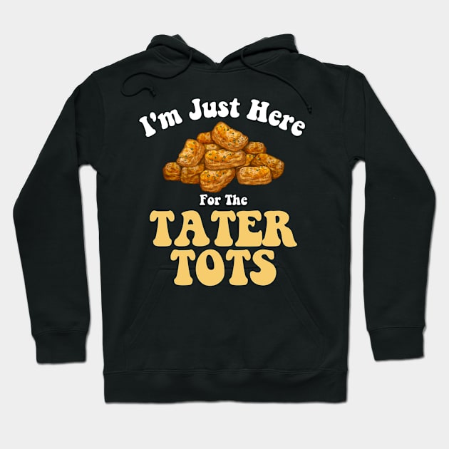 Tater Tot Lover I'm Just Here For The Taters Tot Funny Potato Hoodie by deafcrafts